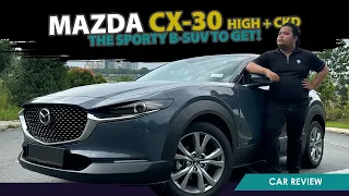 Review: Mazda CX-30 High+ CKD - The Sporty B-SUV To Get!