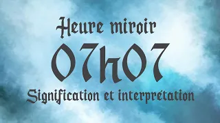 🔮 HEURE MIROIR 07h07 - Signification et Interprétation angélique