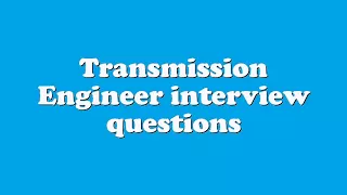 Transmission Engineer interview questions