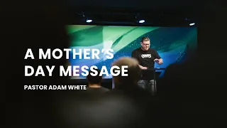A Mother's Day Message | Pastor Adam White