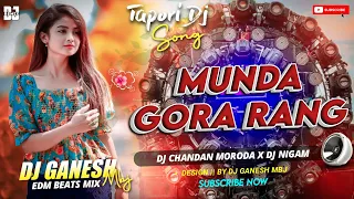 MUNDA GORA RANG DJ SONG || TAPORI EDM MIX DJ CHANDAN MORODA X DJ NIGAM || DJ GANESH MBJ