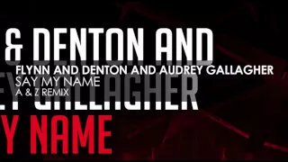 Flynn & Denton and Audrey Gallagher - Say My Name (A & Z Remix)