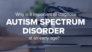 Expert Insights: Why is it important to diagnose autism spectrum disorder at an early age?