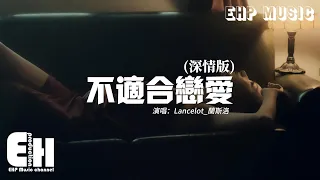 Lancelot_蘭斯洛 - 不適合戀愛（深情版）『我喜歡上的人 都不會喜歡我，想靠近我的人 一認真就退縮，我從來不是誰的堅定選擇。』【動態歌詞/Vietsub/Pinyin Lyrics】