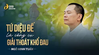 Tứ diệu đế là bài thuốc chữa lành mọi khổ đau trong cuộc sống | Ngô Minh Tuấn |Học viện CEO Việt Nam