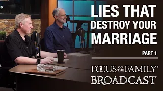 Combating the Lies That Can Destroy Your Marriage (Part 1)- Dr. Greg Smalley and Dr. Bob Paul