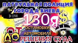 ПАТРУЛЬНАЯ ПОЛИЦИЯ КИЕВА, 130я ОТ остановки АВТОМОБИЛЯ ДО решения СУДА. 3 СЕРИЯ.