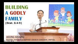 ASUNG KHAPAI: Building a Godly Family [Deuteronomy 6:4-9]
