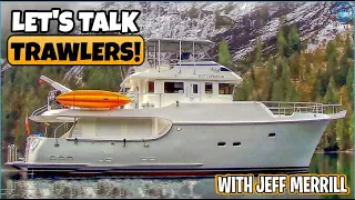 Let's Talk TRAWLERS with JEFF MERRILL (part two)  |  Nordhavn, Selene, Fleming Yachts & MORE!