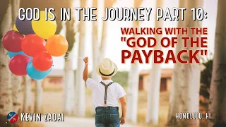 God Is In The Journey | Part 10: Walking With The "God Of The Payback" -Kevin Zadai