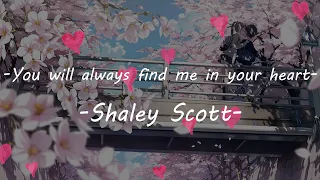 You will always find me in your heart- -Shaley Scott