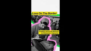 Love On The Border: Finding Universal Themes to Humanize Migrants | Define American