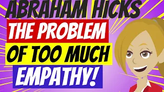 😘ABRAHAM HICKS 2023 ~❤️ THE PROBLEM OF TOO MUCH EMPATHY! 😘(ANIMATED)