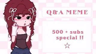 Q&A MEME || ￼600 subs special!! || ☆