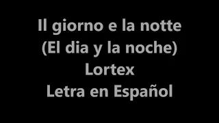 Il giorno e la notte (El dia y la noche) Lortex  Letra en Español