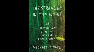 The Stranger in the Woods: The Extraordinary Story of the Last True Hermit by Michael Finkel