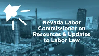 Vegas Chamber Webinar: Updates From Nevada Labor Commissioner Regarding Labor Law