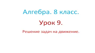 Алгебра. 8 класс. Урок 9. Решение задач на движение.