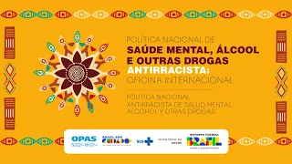 A Política Nacional de Saúde Mental, Álcool e outras Drogas Antirracista: Oficina Internacional