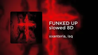 xxanteria, isq - FUNKED UP SLOWED (8D AUDIO)