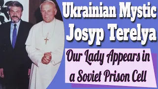 Ukrainian Mystic Josyp Terelya and Our Lady's Visits to a Soviet Prison