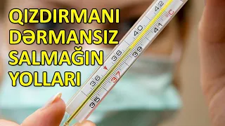 Qızdırmanı dərmansız salmağın ÜSULLARI