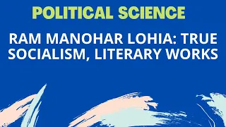 Ram Manohar Lohia: True Socialism, Literary Works, Indian Political Thought | Political Science