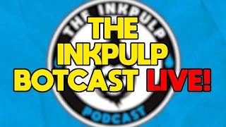 The Inkpulp Botcast LIVE!