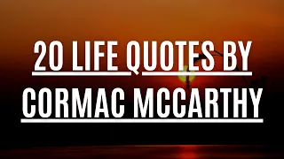 20 Deep Life Quotes by Cormac McCarthy That Will Change The Way You Look At Yourself