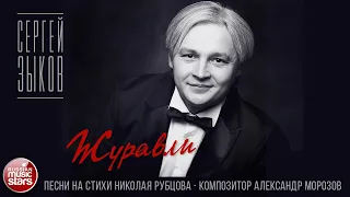 ЖУРАВЛИ ✮ СЕРГЕЙ ЗЫКОВ ✮  ✮ КОМПОЗИТОР АЛЕКСАНДР МОРОЗОВ ✮