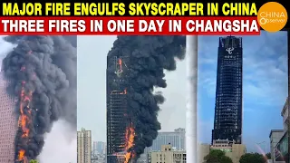 Major Fire Breaks Out in 42-Story Skyscraper in Changsha, China | Three Fires In One Day