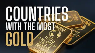 Countries With The Most Gold and Largest Gold Reserves