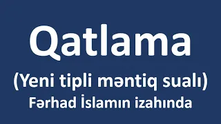 Qatlama (Yeni tipli məntiq sualı) - Fərhad İslamın izahında