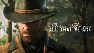 Arthur Morgan || All That We Are