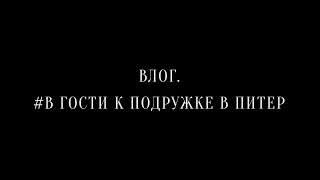 ВЛОГ: В ГОСТИ К ПОДРУЖКЕ В ПИТЕР