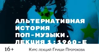 Гриша Пророков — Альтернативная история поп-музыки. Лекция 1: 1960-е.