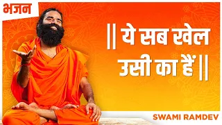 ये सब खेल उसी का हैं || Swami Ramdev || Hindi Bhajan