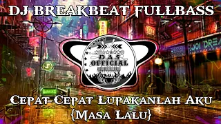 Dj Masa Lalu Breakbeat Fullbass Terbaru 2023 | Cepat Cepat Lupakanlah Aku