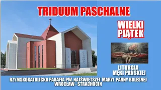 TRIDUUM PASCHALNE - WIELKI PIĄTEK - LITURGIA MĘKI PAŃSKIEJ ,  7. 04. 2023 r., godz. 19:00