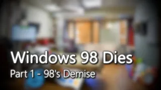 Windows 98 Dies - Part 1 (98's Demise)