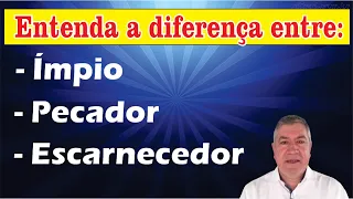 ENTENDA A DIFERENÇA ENTRE ÍMPIO, PECADOR E ESCARNECEDOR