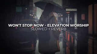 Won't Stop Now | Slowed + Reverb | Elevation Worship