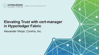 Elevating Trust with cert-manager in Hyperledger Fabric - Alexander Meijer, Corsha, Inc.