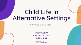 Child Life in Alternative Settings: A Panel Discussion