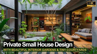 Transform Your Space: Private Small House Design with Beautiful Interior Gardens and Tiny Courtyards