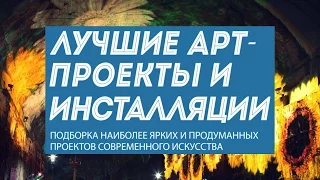 Лучшие арт-проекты и 10 ярких художественных инсталляций