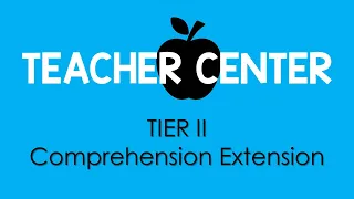 Teacher Center Tier II Comprehension Extension