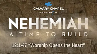 Nehemiah 12:1-47 "Worship Opens the Heart", Pastor Dan Tuttle CC Lowcountry, Wednesday 05/15/24.