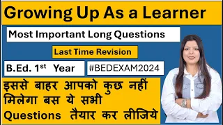 Growing Up AS a Learner Important Long Questions | B.Ed. 1st Year | B.Ed. Exam 2024 |