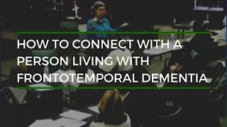 Connecting with a Person Living with Frontotemporal Dementia
